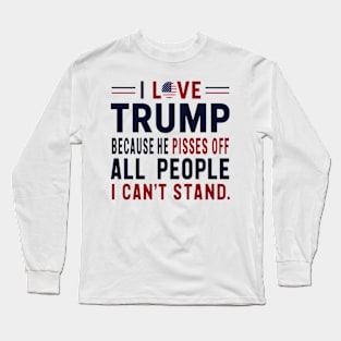 i love trump because he pisses off all the people i can't stand Long Sleeve T-Shirt